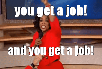 Gif Oprah: "you get a job! and you get a job!"